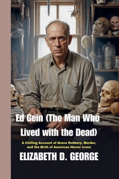 Paperback Ed Gein (The Man Who Lived with the Dead): A Chilling Account of Grave Robbery, Murder, and the Birth of American Horror Icons Book