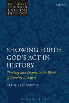 Showing Forth God's Act in History: Theology and Drama in the Work of Dorothy L. Sayers