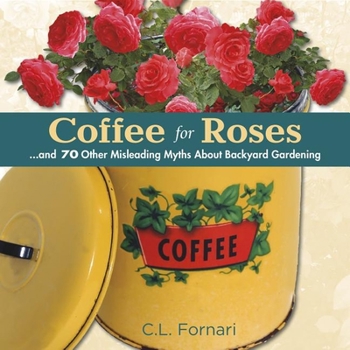 Hardcover Coffee for Roses: ...and 70 Other Misleading Myths about Backyard Gardening Book