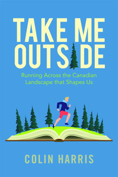 Paperback Take Me Outside: Running Across the Canadian Landscape That Shapes Us Book