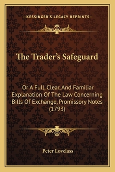 Paperback The Trader's Safeguard: Or A Full, Clear, And Familiar Explanation Of The Law Concerning Bills Of Exchange, Promissory Notes (1793) Book