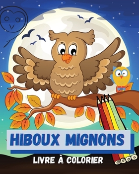 Hiboux mignons Livre � colorier: Une fa�on amusante de pr�senter les oiseaux sages � votre jeune apprenant ׀ Des images �tonnantes avec des hiboux renfrogn�s et joyeux - 60 pages.