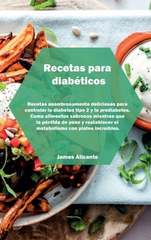 Hardcover Recetas para diab?ticos: Recetas asombrosamente deliciosas para controlar la diabetes tipo 2 y la prediabetes. Coma alimentos sabrosos mientras [Spanish] Book