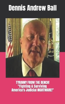 Paperback Tyranny from the Bench!: "FIGHTING & SURVIVING America's Judicial NIGHTMARE!" Book