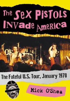 Paperback The Sex Pistols Invade America: The Fateful U.S. Tour, January 1978 Book