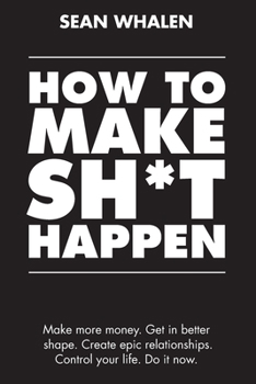 Paperback How to Make Sh*t Happen: Make more money, get in better shape, create epic relationships and control your life! Book