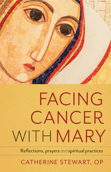 Paperback Facing Cancer with Mary: Reflections, Prayers and Spiritual Practices Book