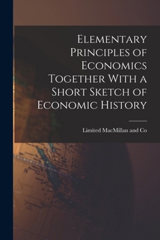 Paperback Elementary Principles of Economics Together With a Short Sketch of Economic History Book