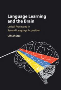 Hardcover Language Learning and the Brain: Lexical Processing in Second Language Acquisition Book