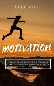 Paperback Motivation: 7 Stratégies Simples & Efficaces pour se Donner l'Envie de Bouger et Faire du Sport: Motivation Sport Guide Simple Eff [French] Book