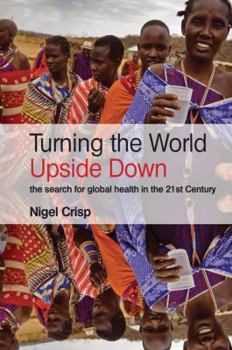 Turning the World Upside Down: The search for global health in the 21st Century