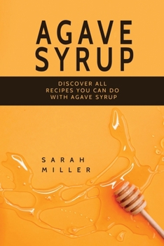 Paperback Agave Syrup: Discover All Recipes You Can Do With Agave Syrup Book