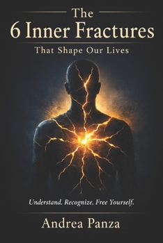 The 6 Inner Fractures That Shape Our Lives: Understanding our emotional wounds to better free ourselves from them