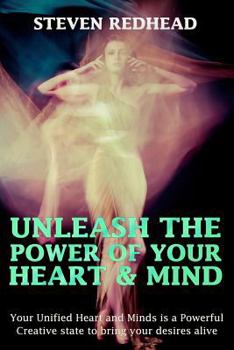 Paperback Unleash The Power of Your Heart and Mind: Your Unified Heart and Mind is a Powerful Creative state to bring your desires alive Book