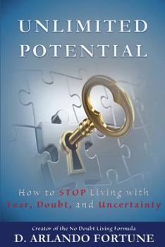 Unlimited Potential: How to Stop Living with Fear, Doubt, and Uncertainty