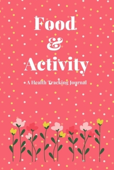 Food & Activity: A Health Tracking Journal,With Common Food and The Number of Calories,A Daily Health Tracker Notebook,6"x9",Eat Drink Mood Exercise Diary,Weight Loss,for 60 Days