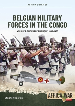 Paperback Belgian Military Forces in the Congo: Volume 1 -: The Force Publique, 1885-1960 Book