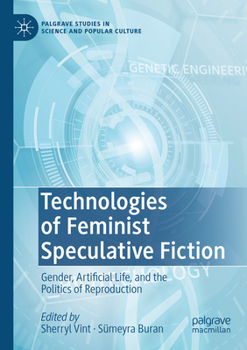 Technologies of Feminist Speculative Fiction: Gender, Artificial Life, and the Politics of Reproduction - Book  of the Palgrave Studies in Science and Popular Culture