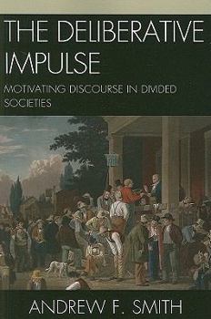 Paperback The Deliberative Impulse: Motivating Discourse in Divided Societies Book