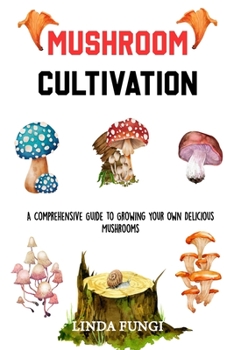 Paperback Mushroom Cultivation: A Comprehensive Guide to Growing Your Own Delicious Mushrooms Book