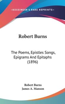 Hardcover Robert Burns: The Poems, Epistles Songs, Epigrams And Epitaphs (1896) Book