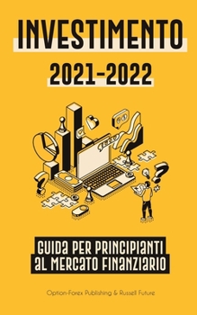 Investimento 2021-2022: Guida per Principianti al Mercato Finanziario
