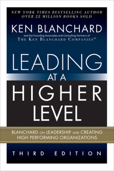 Leading at a Higher Level: Blanchard on Leadership and Creating High Performing Organizations (Paperback)