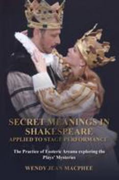 Paperback Secret Meanings In Shakespeare Applied To Stage Performance: The Practice of Esoteric Arcana exploring the Plays' Mysteries Book