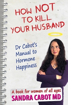 Paperback How Not to Kill Your Husband: Doctor Cabot's Manual to Hormone Happiness Book