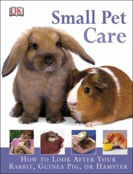 Hardcover Small Pet Care: How to Look After Your Rabbit, Guinea Pig, or Hamster Book