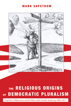 Paperback The Religious Origins of Democratic Pluralism: Paul Peter Waldenström and the Politics of the Swedish Awakening 1868-1917 Book