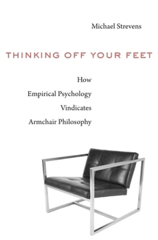 Hardcover Thinking Off Your Feet: How Empirical Psychology Vindicates Armchair Philosophy Book