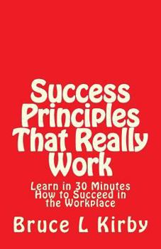 Paperback Success Principles That Really Work: Learn in 30 Minutes How to Succeed in the Workplace Book