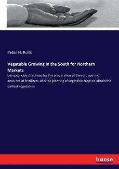 Paperback Vegetable Growing in the South for Northern Markets: being concise directions for the preparation of the soil, use and amounts of fertilizers, and the Book