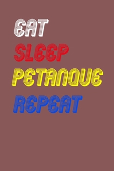Eat Sleep petanque  Repeat Notebook Fan Sport Gift: Lined Notebook / Journal Gift, 120 Pages, 6x9, Soft Cover, Matte Finish