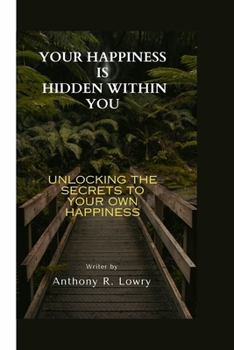 Paperback Your Happiness Is Hidden Within You: Unlocking the Secrets to Your Own Happiness Book