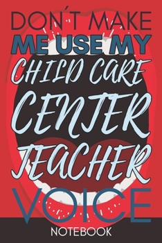 Don't Make Me Use My Child Care Center Teacher Voice: Retro Gift Funny Lined Notebook