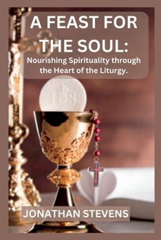 Paperback A Feast for the Soul: Nourishing Spirituality through the Heart of the Liturgy Book