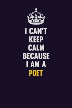 I can't Keep Calm Because I Am A Poet: Motivational and inspirational career blank lined gift notebook with matte finish