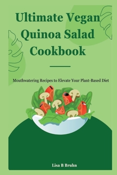 Paperback Ultimate Vegan Quinoa Salad Cookbook: Mouthwatering Recipes to Elevate Your Plant-Based Diet Book