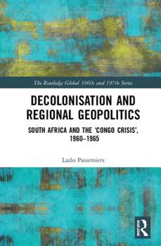 Hardcover Decolonisation and Regional Geopolitics: South Africa and the 'Congo Crisis', 1960-1965 Book