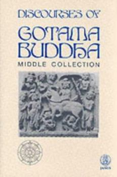 Hardcover The Discourses of Gotama Buddha, Middle Collection: New Translation in an Abridged Form of the Majjhima-Nikaya Taken from the Pali Text Society Edition 1888-1902 Book