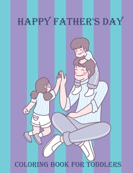 Paperback Happy Father's Day Coloring Book For Toddlers: An Kids Coloring Book with Fun Easy and Relaxing Coloring Pages Happy Father's Day Inspired Scenes and Book