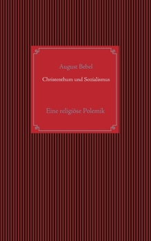 Paperback Christenthum und Sozialismus: Eine religiöse Polemik zwischen Herrn Kaplan Hohoff in Hüffe und A. Bebel (dem Verfasser der Schrift: Die parlamentari [German] Book