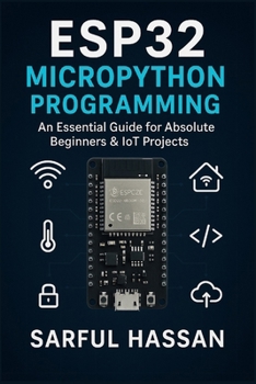 ESP32 MicroPython Programming: An Essential Guide for Absolute Beginners & IoT Projects