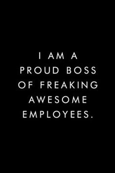 Paperback I Am A Proud Boss of Freaking Awesome Employees.: Blank Lined Journal, 6x9, 110 Pages, White Paper, Coworker Notebook, Funny Office Journals, Journal, Book