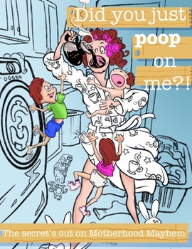 Paperback Did You Just Poop on Me?!: The Secret's Out on Motherhood Mayhem Book