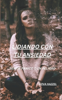 Paperback Lidiando Con Tu Ansiedad: Sentir Pánico O En Peligro [Spanish] Book