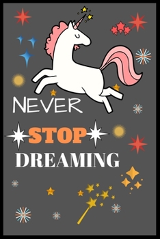 never stop dreaming: Blank Lined Notebook Journal, Unicorn Notebook Journal For Women, Men  And Kids, Gifts For Unicorn Lovers.