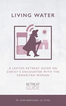 Paperback Living Water: A Lenten Retreat Guide on Christ's Encounter with the Samaritan Woman Book